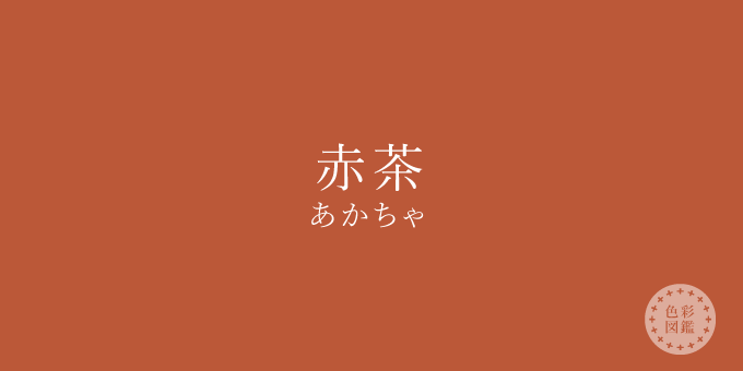 赤茶 あかちゃ の色見本 色彩図鑑 日本の色と世界の色 カラーセラピーライフ