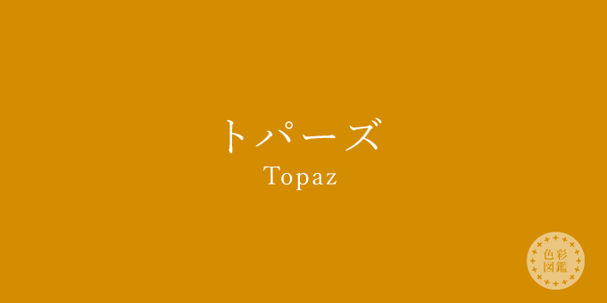 トパーズ Topaz の色見本 色彩図鑑 日本の色と世界の色